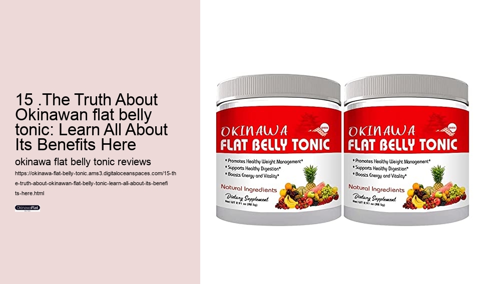 15 .The Truth About Okinawan flat belly tonic: Learn All About Its Benefits Here  