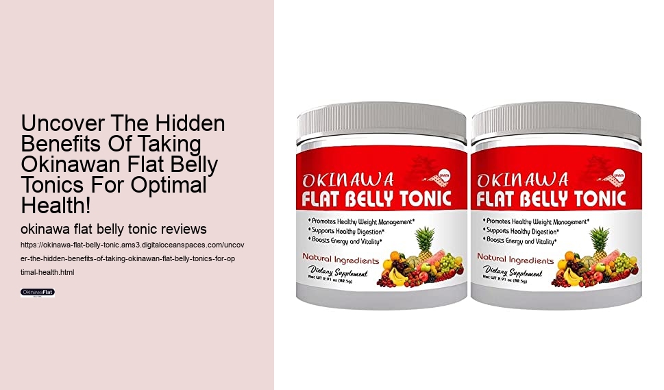 Uncover The Hidden Benefits Of Taking Okinawan Flat Belly Tonics For Optimal Health!  